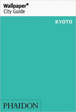 Wallpaper City Guide: Kyoto 2016 by Various