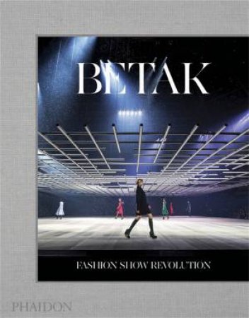 Betak: Fashion Show Revolution by Alexandre de Betak