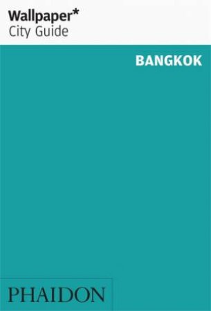 Wallpaper* City Guide: Bangkok by Wallpaper** & Wallpaper**