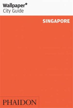 Wallpaper* City Guide: Singapore by Wallpaper** & Wallpaper**