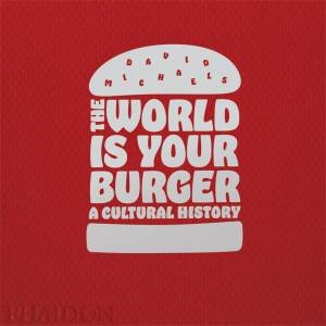 The World Is Your Burger by David Michaels & David Michaels