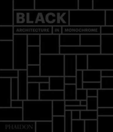 Black: Architecture In Monochrome by Editors Phaidon