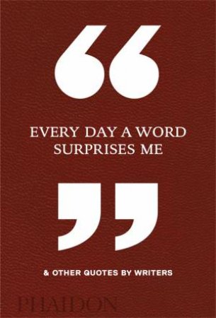 Every Day A Word Surprises Me And Other Quotes By Writers by Editors Phaidon
