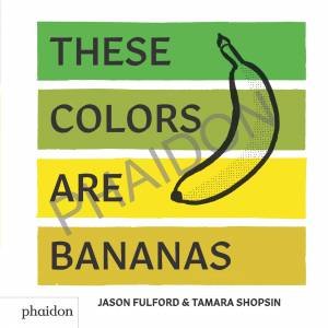 These Colours Are Bananas by Jason Fulford & Tamar Shopsin