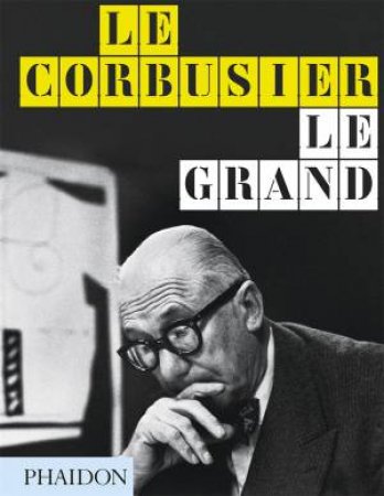 Le Corbusier Le Grand by Phaidon Editors & Phaidon Editors