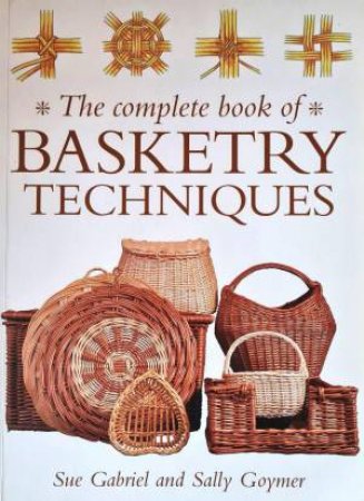 Complete Book of Basketry Techniques by SUE GABRIEL