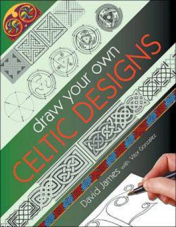 Draw Your Own Celtic Designs by DAVID JAMES