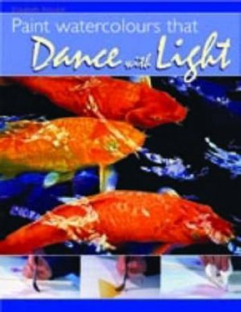 Paint Watercolours That Dance with Light by ELIZABETH KINCAID