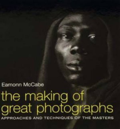 Making of Great Photographs by EAMONN MCCABE