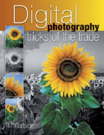 Digital Photography Tricks of the Trade by TIM GARTSIDE