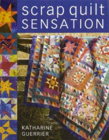 Scrap Quilt Sensation by KATHARINE GUERRIER