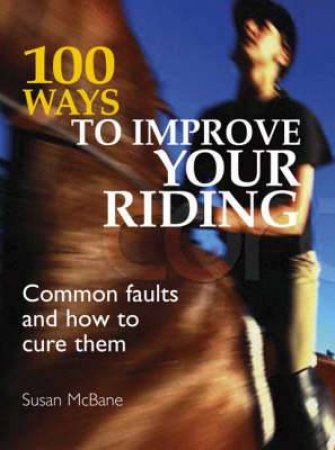 100 Ways To Improve Your Riding by Susan McBane