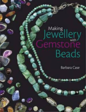 Making Jewellery with Gemstone Beads by BARBARA CASE