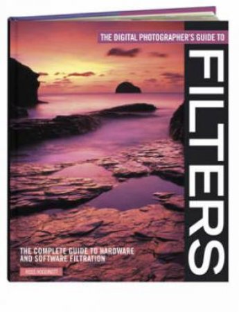 Digital Photographer's Guide to Filters by ROSS HODDINOTT