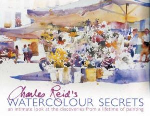 Charles Reid's Watercolour Secrets by CHARLES REID