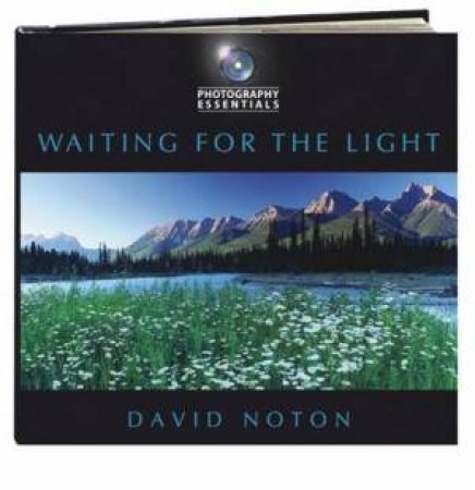 Photography Essentials: Waiting for the Light by DAVID NOTON