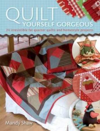 Quilt Yourself Gorgeous by MANDY SHAW