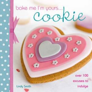 Bake Me I'm Yours...Cookie by Lindy Smith