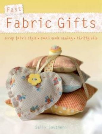 Fast Fabric Gifts by SALLY SOUTHERN