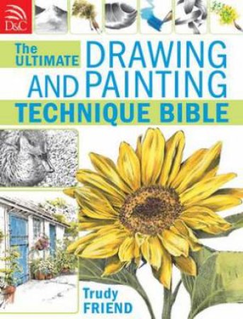 Ultimate Drawing and Painting Bible by TRUDY FRIEND