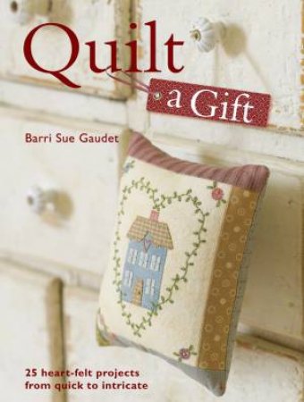 Quilt a Gift by BARRI SUE GAUDET