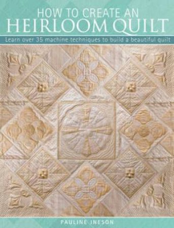 How to Create an Heirloom Quilt by Pauline Ineson