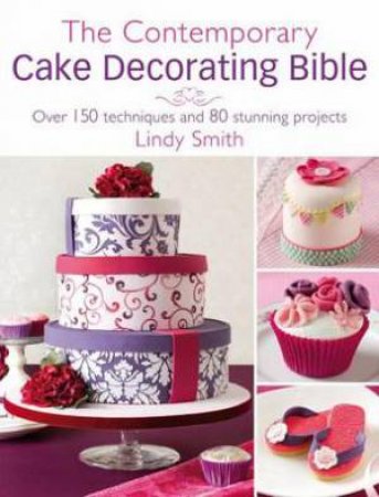 Contemporary Cake Decorating Bible by SMITH LINDY