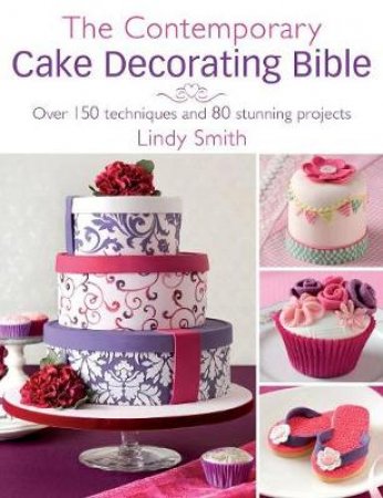 The Contemporary Cake Decorator's Bible by Lindy Smith