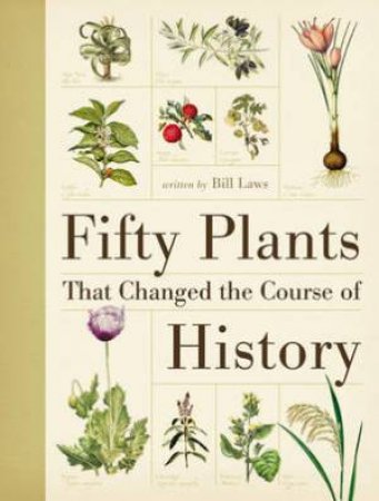 Fifty Plants That Changed the Course of History by BILL LAWS