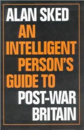 An Intelligent Persons Guide to Post-War Britain by Alan Sked