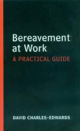 Bereavement At Work: A Practical Guide by David Charles-Edwards