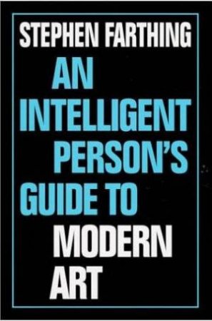 An Intelligent Person's Guide to Modern Art by Stephen Farthing