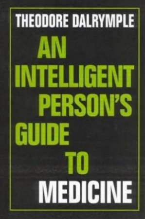 An Intelligent Person's Guide to Medicine by Theodore Dalrympie