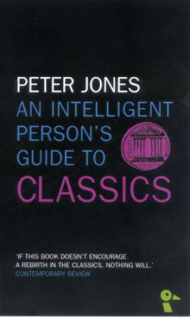 An Intelligent Person's Guide: Classics by Peter Jones