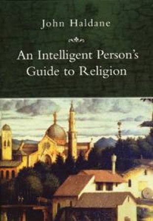 An Intelligent Person's Guide to Religion by John Haidane