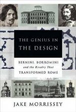 Genius In The Design Borromini and the Rivalry that Transformed Rome