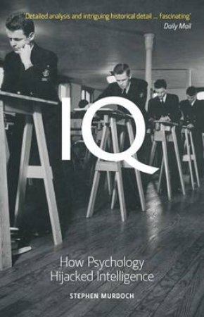 IQ: How Psychology Hijacked Intelligence by Stephen Murdoch