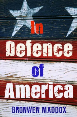 In Defence Of America by Bronwen Maddox