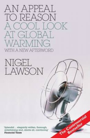 An Appeal To Reason: A Cool Look At Global Warming by Nigel Lawson