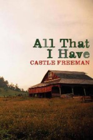 All That I Have by Castle Freeman