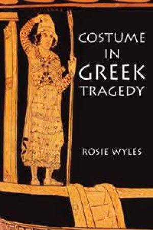 Costume in Greek Tragedy by Rosie Wyles