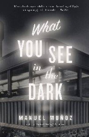 What You See In The Dark by Manuel Munoz