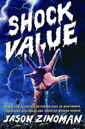 Shock Value: How a Few Eccentic Outsiders Gave Us Nightmares, Conquered Hollywood, and Invented Modern Horror by Jason Zinoman 