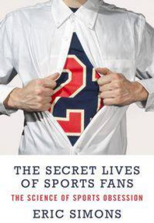 The Secret Lives of Sports Fans by Eric Simons