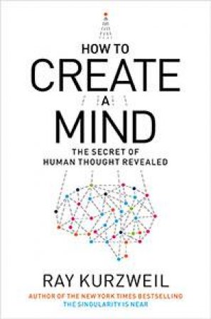 How to Create a Mind by Ray Kurzweil