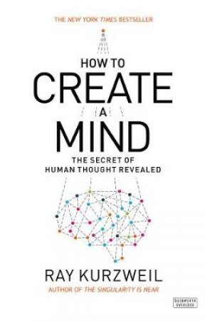 How To Create a Mind by Ray Kurzweil