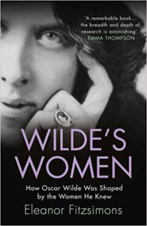 Wilde's Women: How Oscar Wilde Was Shaped By The Women He Knew by Eleanor Fitzsimons