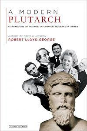 A Modern Plutarch: Comparisons Of The Greatest Western Thinkers by Robert Lloyd George