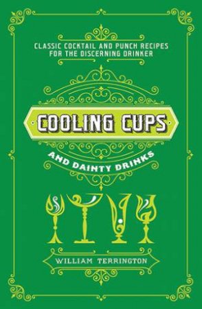 Cooling Cups And Dainty Drinks: Classic Cocktail And Punch Recipes For The Discerning Drinker by William Terrington