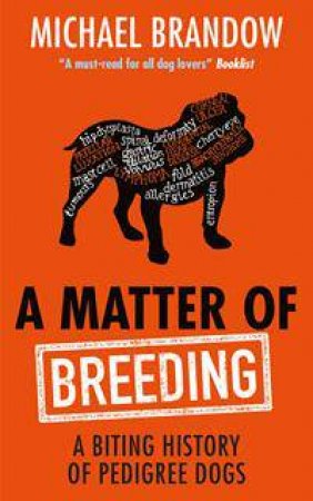 A Matter Of Breeding: A Biting History Of Pedigree Dogs by Michael Brandlow